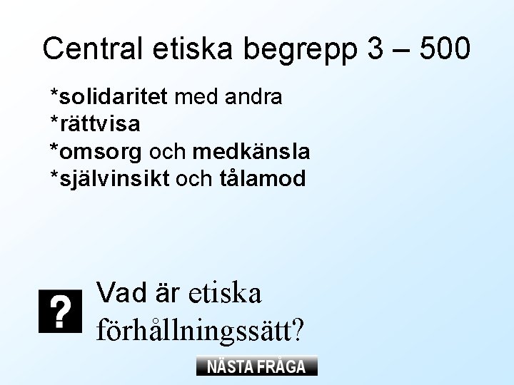 Central etiska begrepp 3 – 500 *solidaritet med andra *rättvisa *omsorg och medkänsla *självinsikt