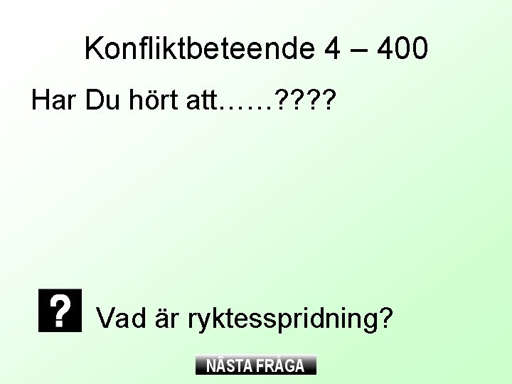 Konfliktbeteende 4 – 400 Har Du hört att……? ? Vad är ryktesspridning? 