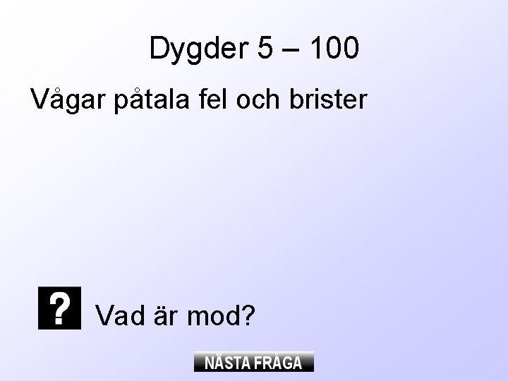 Dygder 5 – 100 Vågar påtala fel och brister Vad är mod? 