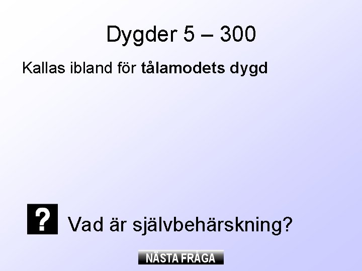Dygder 5 – 300 Kallas ibland för tålamodets dygd Vad är självbehärskning? Dygder 5 – 300 Kallas ibland för tålamodets dygd Vad är självbehärskning?