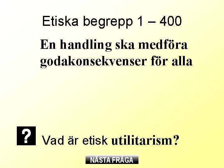 Etiska begrepp 1 – 400 En handling ska medföra godakonsekvenser för alla Vad är