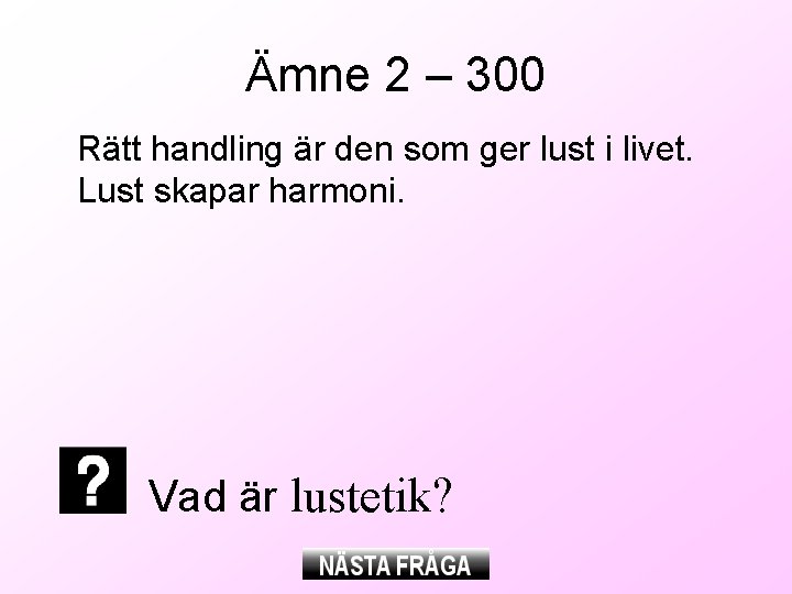 Ämne 2 – 300 Rätt handling är den som ger lust i livet. Lust Ämne 2 – 300 Rätt handling är den som ger lust i livet. Lust