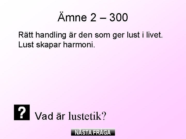 Ämne 2 – 300 Rätt handling är den som ger lust i livet. Lust