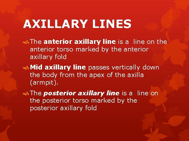 AXILLARY LINES The anterior axillary line is a line on the anterior torso marked