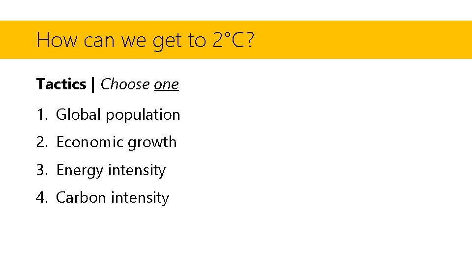 How can we get to 2°C? Tactics | Choose one 1. Global population 2.