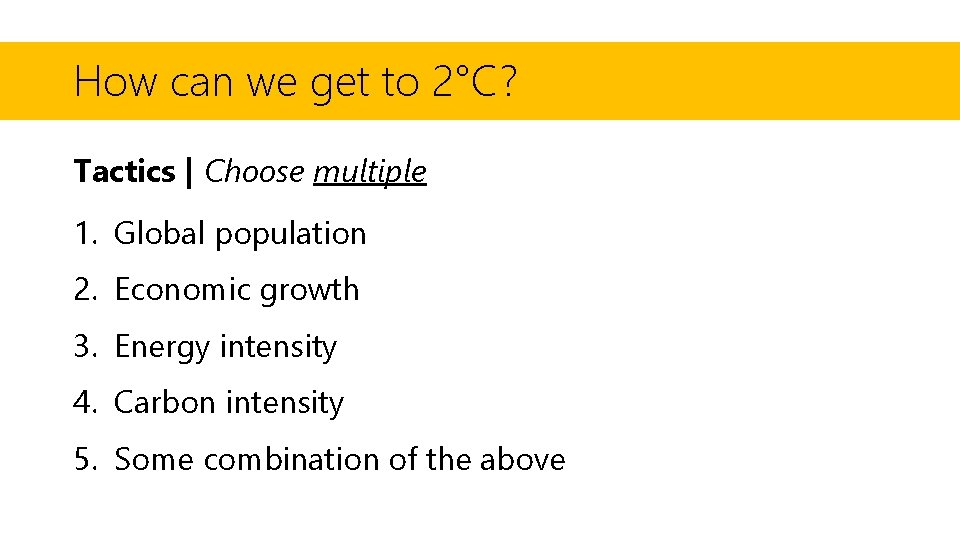 How can we get to 2°C? Tactics | Choose multiple 1. Global population 2.