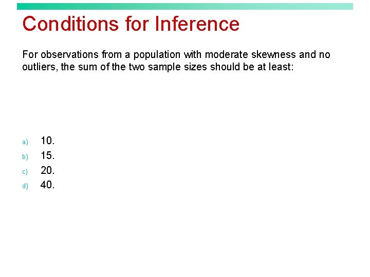 Conditions for Inference For observations from a population with moderate skewness and no outliers,