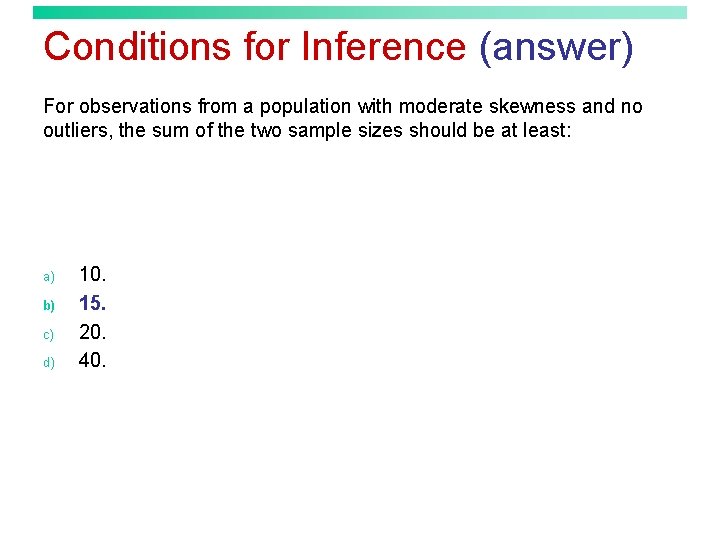 Conditions for Inference (answer) For observations from a population with moderate skewness and no