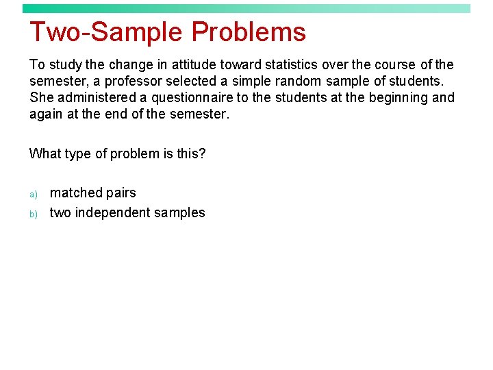 Two-Sample Problems To study the change in attitude toward statistics over the course of