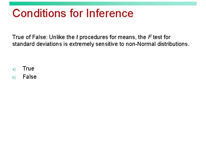 Conditions for Inference True of False: Unlike the t procedures for means, the F