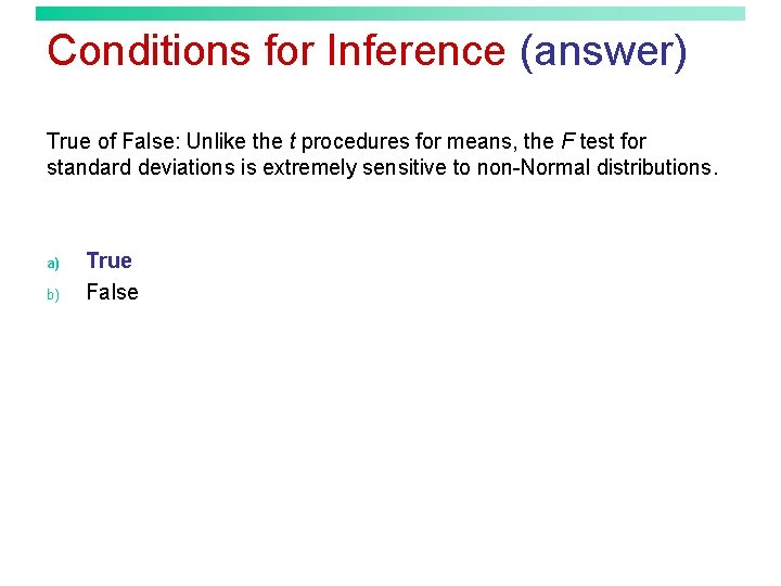 Conditions for Inference (answer) True of False: Unlike the t procedures for means, the