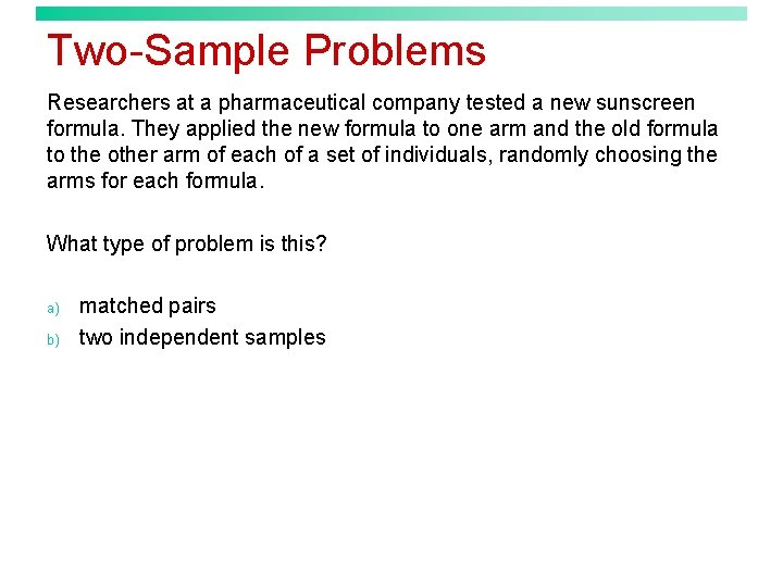 Two-Sample Problems Researchers at a pharmaceutical company tested a new sunscreen formula. They applied
