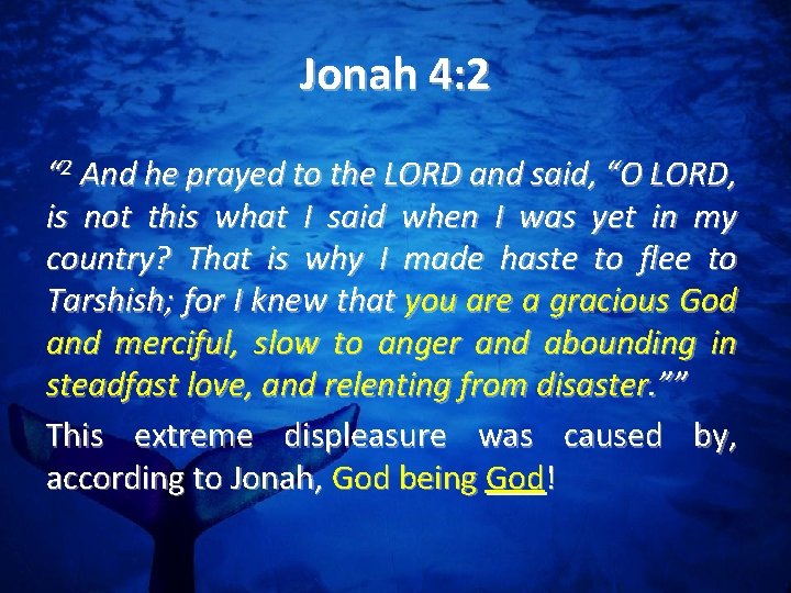 Jonah 4: 2 “ 2 And he prayed to the LORD and said, “O