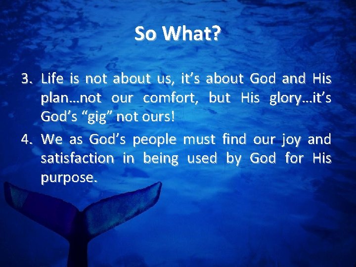 So What? 3. Life is not about us, it’s about God and His plan…not