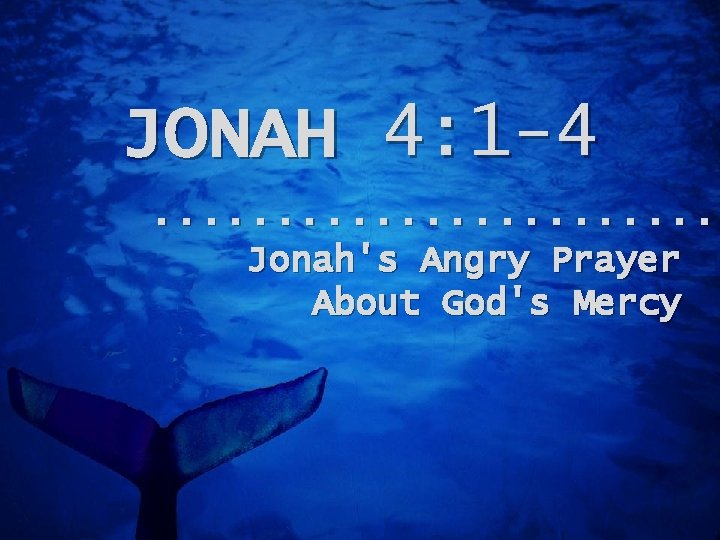 JONAH 4: 1 -4. . . Jonah's Angry Prayer About God's Mercy 