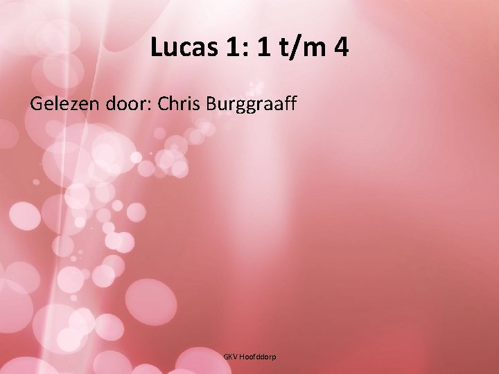 Lucas 1: 1 t/m 4 Gelezen door: Chris Burggraaff GKV Hoofddorp 