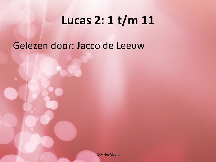 Lucas 2: 1 t/m 11 Gelezen door: Jacco de Leeuw GKV Hoofddorp 