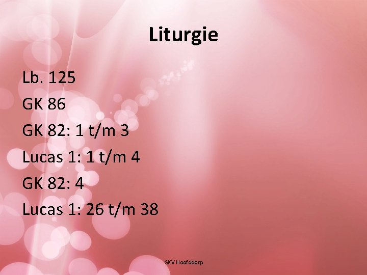 Liturgie Lb. 125 GK 86 GK 82: 1 t/m 3 Lucas 1: 1 t/m