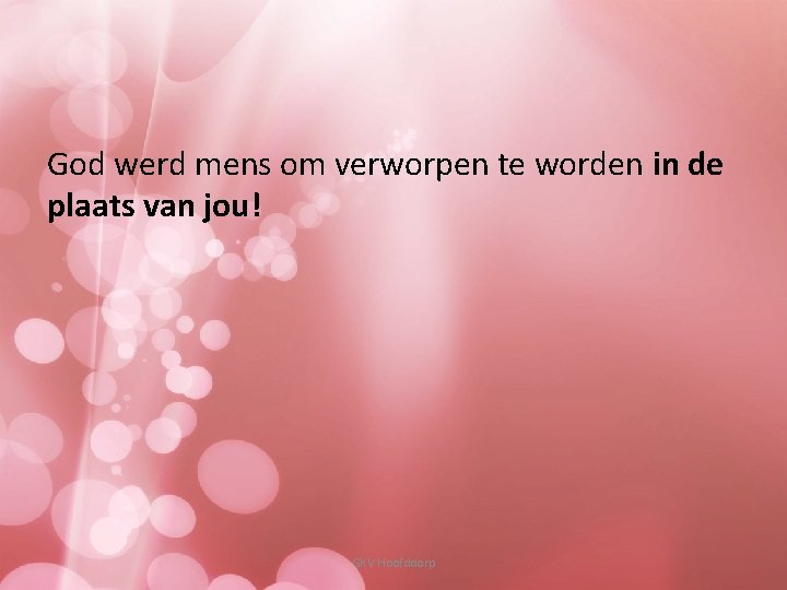 God werd mens om verworpen te worden in de plaats van jou! GKV Hoofddorp