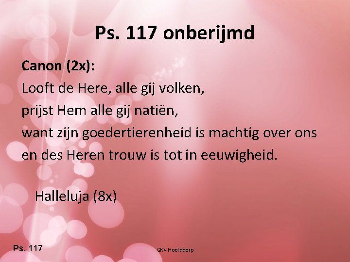 Ps. 117 onberijmd Canon (2 x): Looft de Here, alle gij volken, prijst Hem