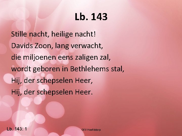 Lb. 143 Stille nacht, heilige nacht! Davids Zoon, lang verwacht, die miljoenen eens zaligen