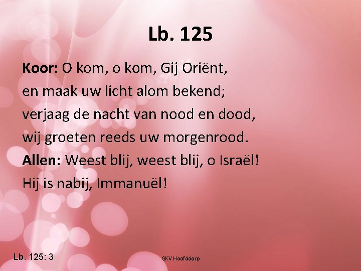 Lb. 125 Koor: O kom, o kom, Gij Oriënt, en maak uw licht alom