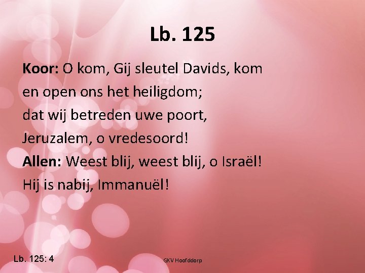 Lb. 125 Koor: O kom, Gij sleutel Davids, kom en open ons het heiligdom;