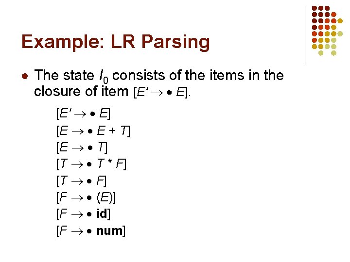 Example: LR Parsing l The state I 0 consists of the items in the