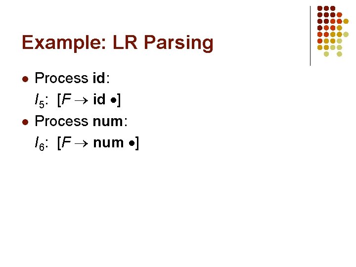 Example: LR Parsing l l Process id: I 5: [F id ] Process num: