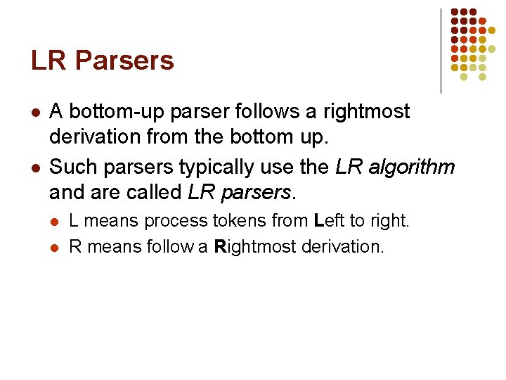 LR Parsers l l A bottom-up parser follows a rightmost derivation from the bottom