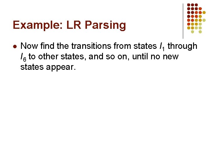 Example: LR Parsing l Now find the transitions from states I 1 through I