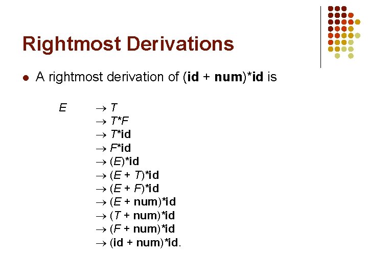 Rightmost Derivations l A rightmost derivation of (id + num)*id is E T T*F