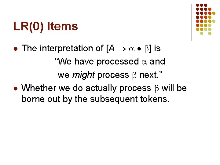 LR(0) Items l l The interpretation of [A ] is “We have processed and