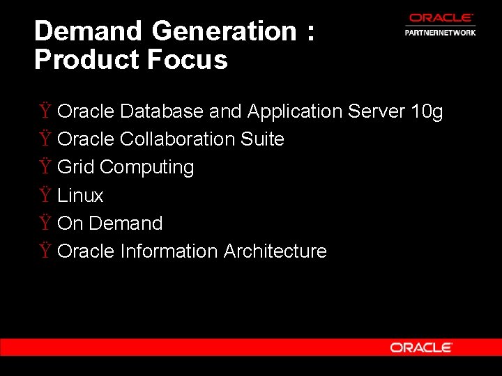 Demand Generation : Product Focus Ÿ Oracle Database and Application Server 10 g Ÿ