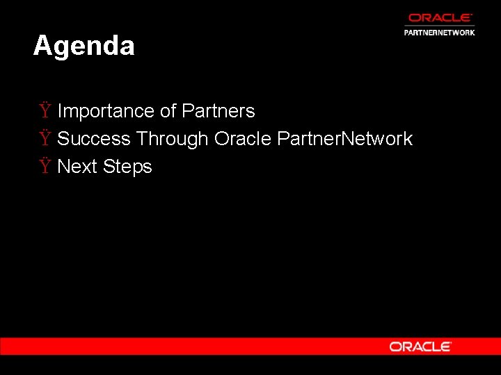 Agenda Ÿ Importance of Partners Ÿ Success Through Oracle Partner. Network Ÿ Next Steps