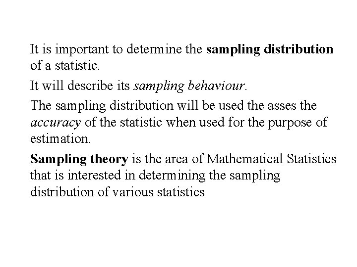 It is important to determine the sampling distribution of a statistic. It will describe