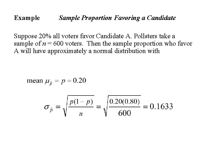 Example Sample Proportion Favoring a Candidate Suppose 20% all voters favor Candidate A. Pollsters