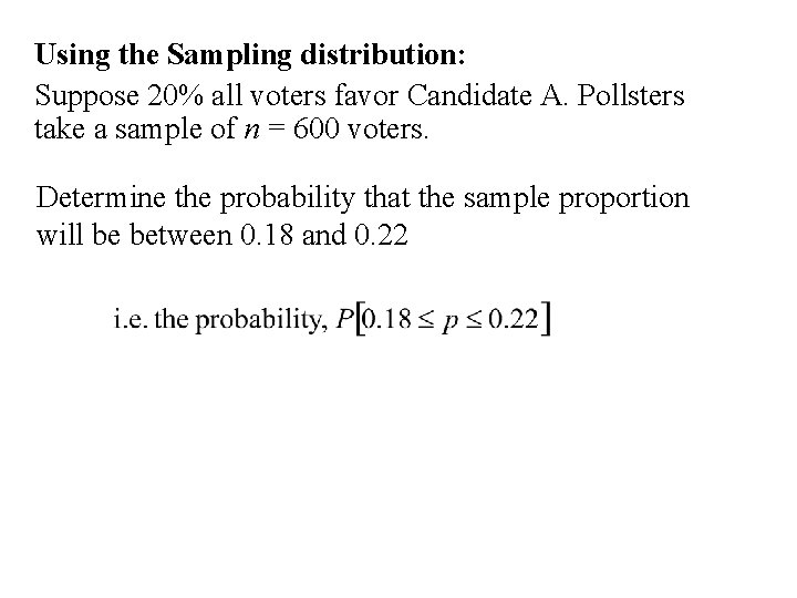 Using the Sampling distribution: Suppose 20% all voters favor Candidate A. Pollsters take a