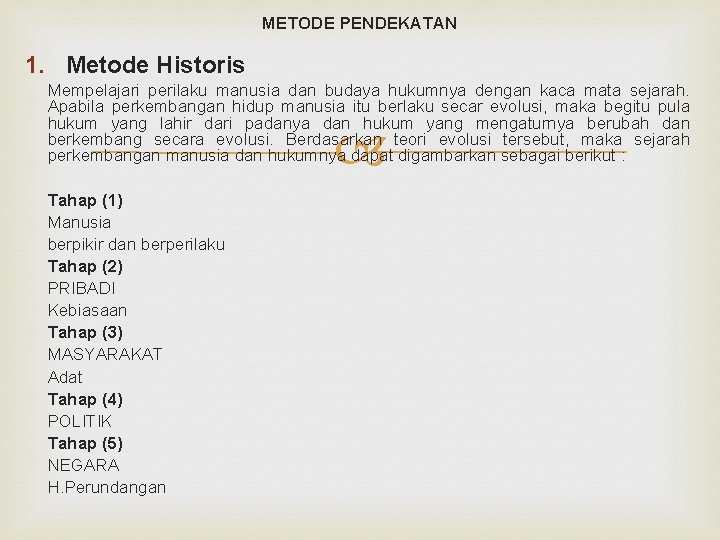 METODE PENDEKATAN 1. Metode Historis Mempelajari perilaku manusia dan budaya hukumnya dengan kaca mata