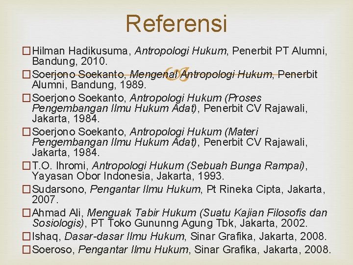 Referensi �Hilman Hadikusuma, Antropologi Hukum, Penerbit PT Alumni, Bandung, 2010. �Soerjono Soekanto, Mengenal Antropologi