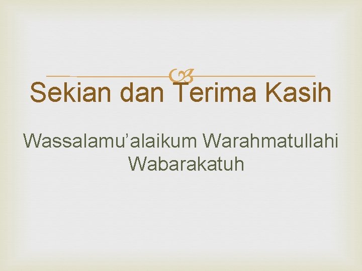  Sekian dan Terima Kasih Wassalamu’alaikum Warahmatullahi Wabarakatuh 