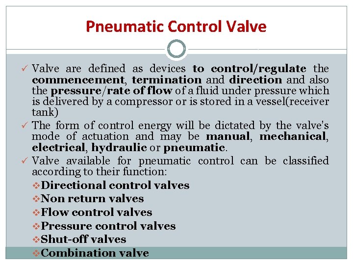 Pneumatic Control Valve ü Valve are defined as devices to control/regulate the commencement, termination