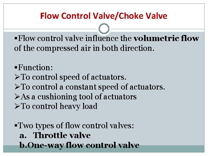 Flow Control Valve/Choke Valve §Flow control valve influence the volumetric flow of the compressed