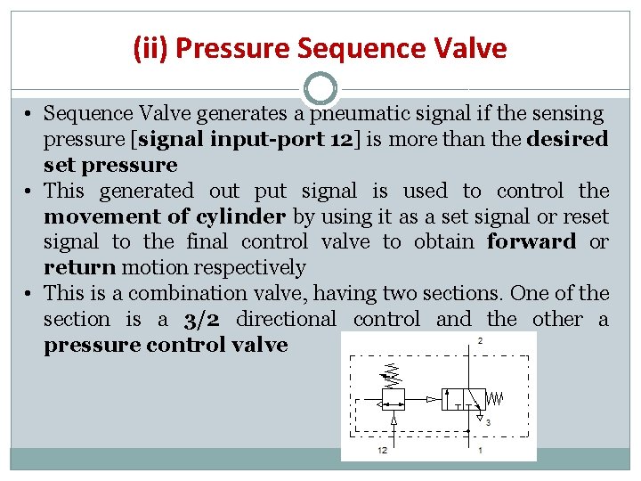 (ii) Pressure Sequence Valve • Sequence Valve generates a pneumatic signal if the sensing