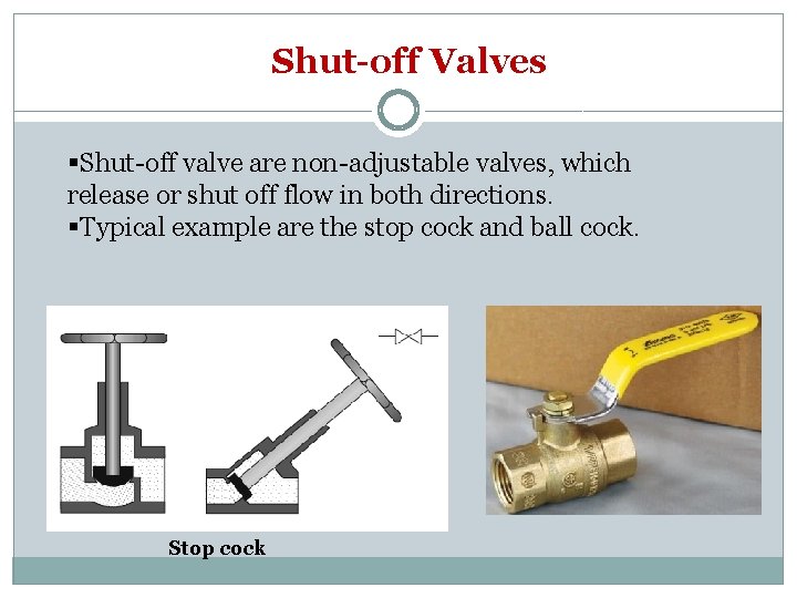 Shut-off Valves §Shut-off valve are non-adjustable valves, which release or shut off flow in