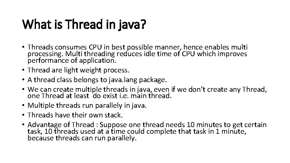 What is Thread in java? • Threads consumes CPU in best possible manner, hence