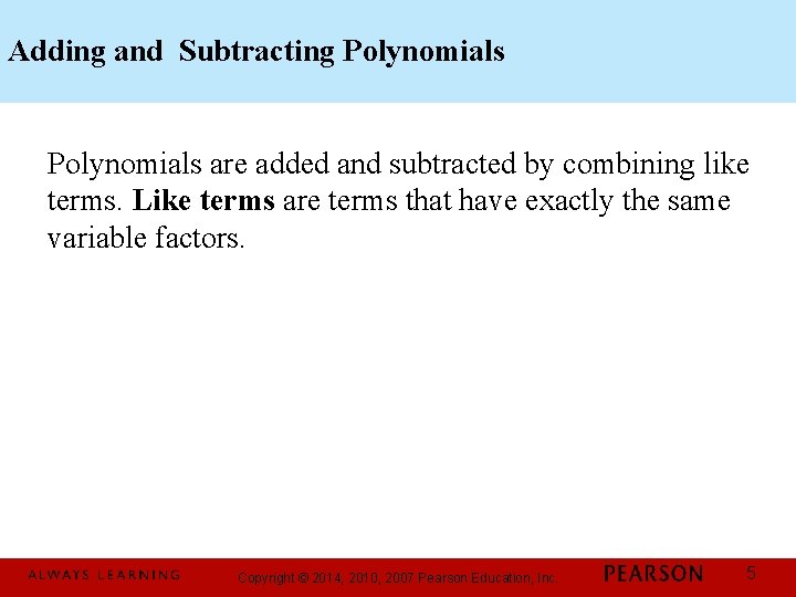 Adding and Subtracting Polynomials are added and subtracted by combining like terms. Like terms