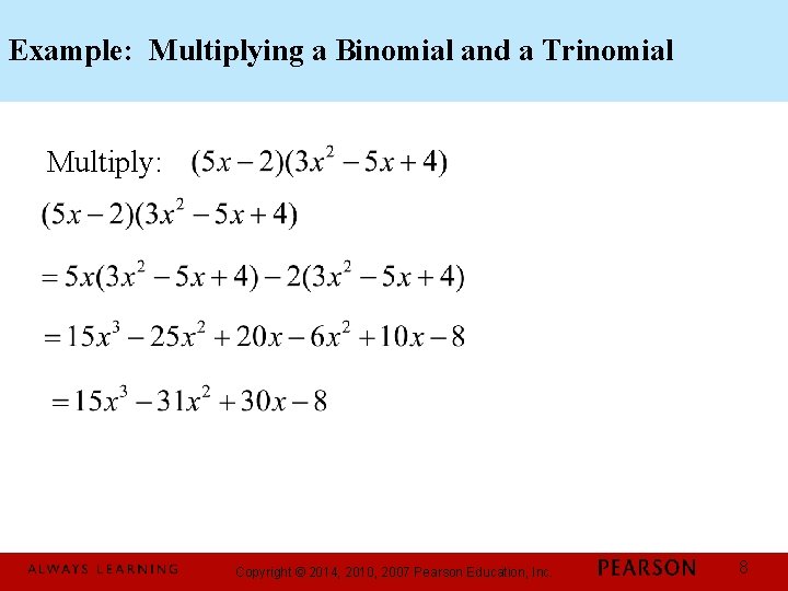 Example: Multiplying a Binomial and a Trinomial Multiply: Copyright © 2014, 2010, 2007 Pearson