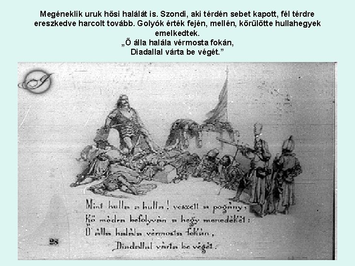 Megéneklik uruk hősi halálát is. Szondi, aki térdén sebet kapott, fél térdre ereszkedve harcolt