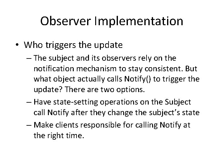 Observer Implementation • Who triggers the update – The subject and its observers rely Observer Implementation • Who triggers the update – The subject and its observers rely